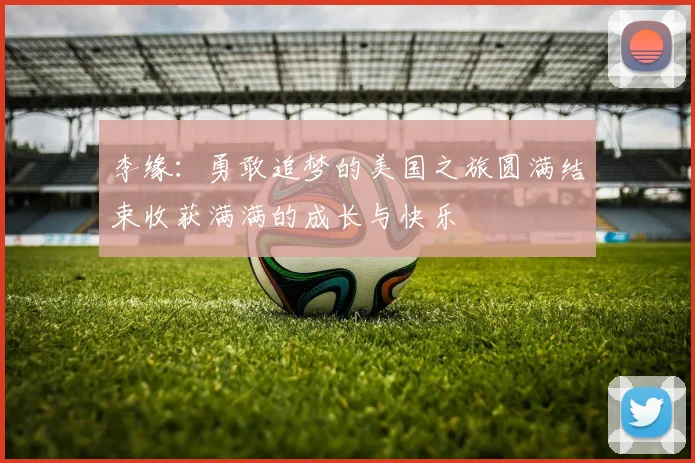 李缘：勇敢追梦的美国之旅圆满结束收获满满的成长与快乐