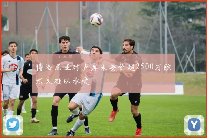 博洛尼亚对卢库米要价超2500万欧尤文难以承受