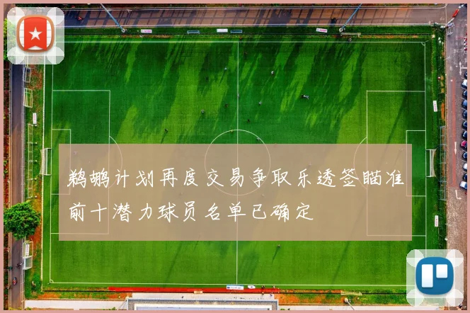 鹈鹕计划再度交易争取乐透签瞄准前十潜力球员名单已确定
