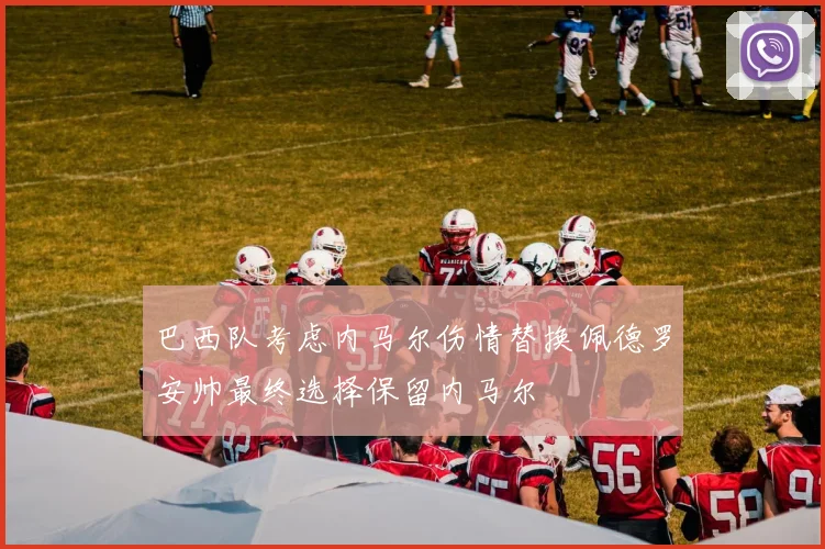 巴西队考虑内马尔伤情替换佩德罗安帅最终选择保留内马尔